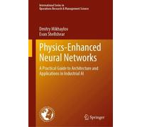 Physics-Enhanced Neural Networks: A Practical Guide to Architecture and Applications in Industrial AI (International Series in Operations Research & Management Science, 01)