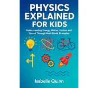 Physics Explained for Kids: Understanding Energy, Matter, Motion and Forces Through Real-World Examples