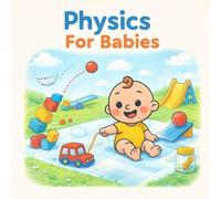 Physics For Babies: A Rhyming Picture Book About Gravity, Motion, Pushes, Pulls, and Simple Machines (Grown-Up Lessons for Little Minds)