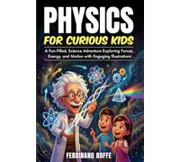Physics for Curious Kids: A Fun-Filled, Science Adventure Exploring Forces, Energy, and Motion with Engaging Illustrations