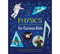 Physics for Curious Kids: An Illustrated Introduction to Energy, Matter, Forces, and Our Universe! (Curious Kids, 4)