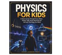 PHYSICS FOR KIDS: A Visual Journey Through Forces, Motion, Energy, Light, Sound, Electricity and the Laws That Shape Our World
