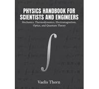 Physics Handbook For Scientists And Engineers: Mechanics, Thermodynamics, Electromagnetism, Optics, and Quantum Theory