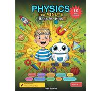 Physics in a Minute Book for Kids: A Fun Comic Science Adventure with Hands-On Experiments and Amazing Facts about Motion, Gravity, Energy, Light, Sound, Space, Electricity and More (Ages 6-12)
