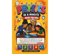 Physics in a Minute Book for Kids: A Fun Science Comic Exploring Forces, Energy, Motion, Light, Sound, and Magnetism Through Interactive Stories, ... Projects for Ages 6-12. (The Nova series)