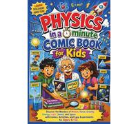 Physics in a Minute Comic Book for Kids: Discover the Wonders of Motion, Force, Gravity, Energy, Light, Sound, and Space with Comics, Activities, and Easy Experiments for Ages 6-12