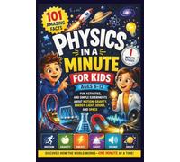 PHYSICS IN A MINUTE FOR KIDS: FUN ACTIVITIES AND SIMPLE EXPERIMENTS ABOUT MOTION, GRAVITY, ENERGY, SPACE, LIGHT AND SOUND FOR KIDS AGES 6-12: 1 (STEM for Kids)