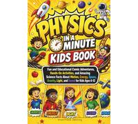 Physics in a Minute Kids Book: Fun and Educational Comic Adventures, Hands-On Activities, and Amazing Science Facts About Motion, Energy, Space, Gravity, Light, and Sound for Kids Ages 6-12