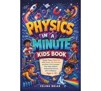 Physics in a Minute Kids Book: Simple Physics Made Fun with Hands-On Activities and Real-Life Examples That Help Children Understand Science with Confidence Ages 6-12