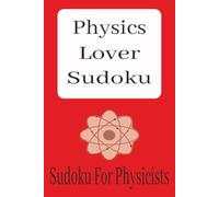 Physics Lover Sudoku Sudoku For Physicists: Sudoku Puzzles for Physicists | Challenge Your Mind | 6x9 Inches, 110 Pages | 50+ Puzzles | Solutions Included