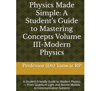 Physics Made Simple: A Student’s Guide to Mastering Concepts Volume III-Modern Physics: A Student-Friendly Guide to Modern Physics - From Quantum ... - Comprehensive Visual Textbook Series)
