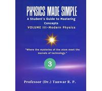 Physics Made Simple: A Student’s Guide to Mastering Concepts Volume III-Modern Physics: A Student-Friendly Guide to Modern Physics - From Quantum ... - Comprehensive Visual Textbook Series)