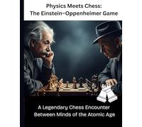 Physics Meets Chess: The Einstein-Oppenheimer Game: A Legendary Chess Encounter Between Minds of the Atomic Age (The Chess Vault)