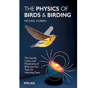 The Physics of Birds and Birding : The Sounds, Colors and Movements of Birds, and Our Tools for Watching Them