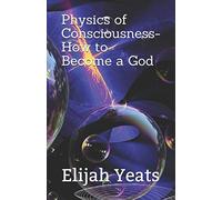 Physics of Consciousness-How to Become a God (metaphysical non fiction)