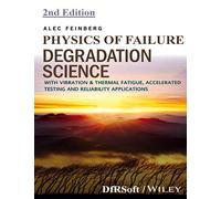 PHYSICS OF FAILURE DEGRADATION SCIENCE: WITH VIBRATION & THERMAL FATIGUE, ACCELERATED TESTING AND RELIABILITY APPLICATIONS