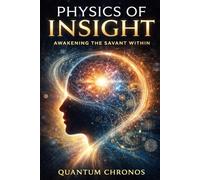 Physics of Insight: Awakening the Savant Within (Chronos Codex)