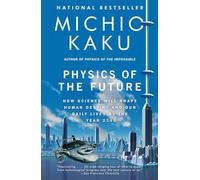 Physics of the Future: How Science Will Shape Human Destiny and Our Daily Lives by the Year 2100