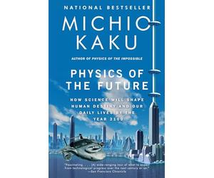 Physics of the Future: How Science Will Shape Human Destiny and Our Daily Lives by the Year 2100