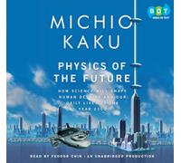 [( Physics of the Future: How Science Will Shape Human Destiny and Our Daily Lives by the Year 2100 )] [by: Michio Kaku] [Mar-2011]