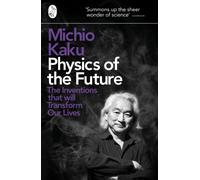 Physics of the Future : The Inventions That Will Transform Our Lives