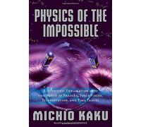 Physics of the Impossible: A Scientific Exploration into the World of Phasers, Force Fields, Teleportation, and Time Travel