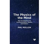 Physics of the Mind: New Perspectives for Psychotherapists, Healers and Seekers