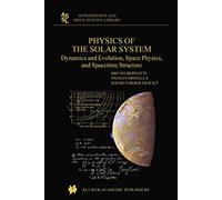 Physics of the Solar System: Dynamics and Evolution, Space Physics, and Spacetime Structure: 293 (Astrophysics and Space Science Library, 293)