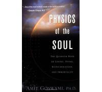 Physics of the Soul: The Quantum Book of Living Dying Reincarnation and Immortality