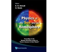 PHYSICS OF THE SUN AND ITS ATMOSPHERE - PROCEEDINGS OF THE NATIONAL WORKSHOP (INDIA) ON ""RECENT ADVANCES IN SOLAR PHYSICS