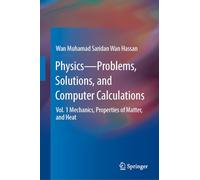 Physics-Problems, Solutions, and Computer Calculations: Vol. 1 Mechanics, Properties of Matter, and Heat