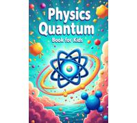 Physics Quantum Book for Kids: Understanding Basic Theories of Quantum Universe Through Atoms, Particles, Energy with Vibrant Illustrations
