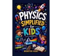 Physics Simplified for Kids: An Illustrated STEM Guide with Fun Examples, Hands-On Activities, Fun Facts, and Key Takeaways to Explore Motion, ... Magnetism, and Space for Ages 6-12