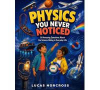 Physics You Never Noticed: 50 Amazing Questions About the Science Hiding in Everyday Life