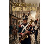 Physiologie du garde national: Une analyse amusante de la vie et des particularités de la garde nationale au 19e siècle, par Louis Adrien Huart