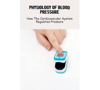Physiology Of Blood Pressure: How The Cardiovascular System Regulates Pressure