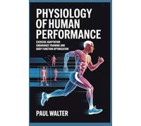PHYSIOLOGY OF HUMAN PERFORMANCE: Exercise Adaptation Endurance Training and Body Function Optimization