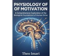 Physiology of Motivation: A Comprehensive Exploration of the Biological Foundations of Human Drive