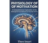 Physiology of Motivation: A Comprehensive Exploration of the Biological Foundations of Human Drive