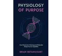 Physiology of Purpose: How Movement, Meaning and Molecules Shape Human Capability