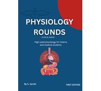 PHYSIOLOGY ROUNDS: A CLINICAL CASE COMPANION FOR THE BEDSIDE: CLINICAL BASED PHYSIOLOGY ROUNDS High-yield physiology for interns and medical students