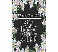 Physiotherapist - She Believed She Could, So She Did: Physiotherapy Journal - Blank Notebook with Lined Pages - Best Gifts for Female, Women, Mom - Thank You Appreciation Gift, PT Graduation