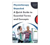 Physiotherapy Unpacked: A Quick Guide to Essential Terms and Concepts (Physio Guide)