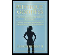 Physique Goddess: The Ultimate Female Bodybuilding Blueprint for Sculpting Muscle, Strength, and Confidence