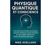 PHYSIQUE QUANTIQUE ET CONSCIENCE: Comment les principes quantiques peuvent influencer notre perception et notre réalité, SANS avoir besoin de théories abstraites ! (initiation a la physique quantique)