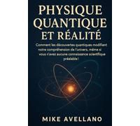 PHYSIQUE QUANTIQUE ET RÉALITÉ: Comment les découvertes quantiques modifient notre compréhension de l'univers, même si vous n'avez aucune connaissance ... !: 1 (initiation a la physique quantique)