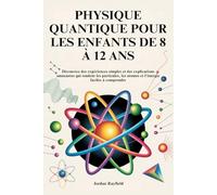 PHYSIQUE QUANTIQUE POUR LES ENFANTS DE 8 À 12 ANS: Découvrez des expériences simples et des explications amusantes qui rendent les particules, les atomes et l'énergie faciles à comprendre