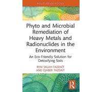 Phyto and Microbial Remediation of Heavy Metals and Radionuclides in the Environment: An Eco-Friendly Solution for Detoxifying Soils (Routledge Focus on Environment and Sustainability)