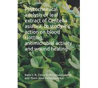 Phytochemical analysis of leaf extract of Centella asiatica, to study it’s action on blood clotting, antimicrobial activity and wound healing