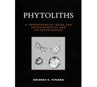 Phytoliths: A Comprehensive Guide for Archaeologists and Paleoecologists